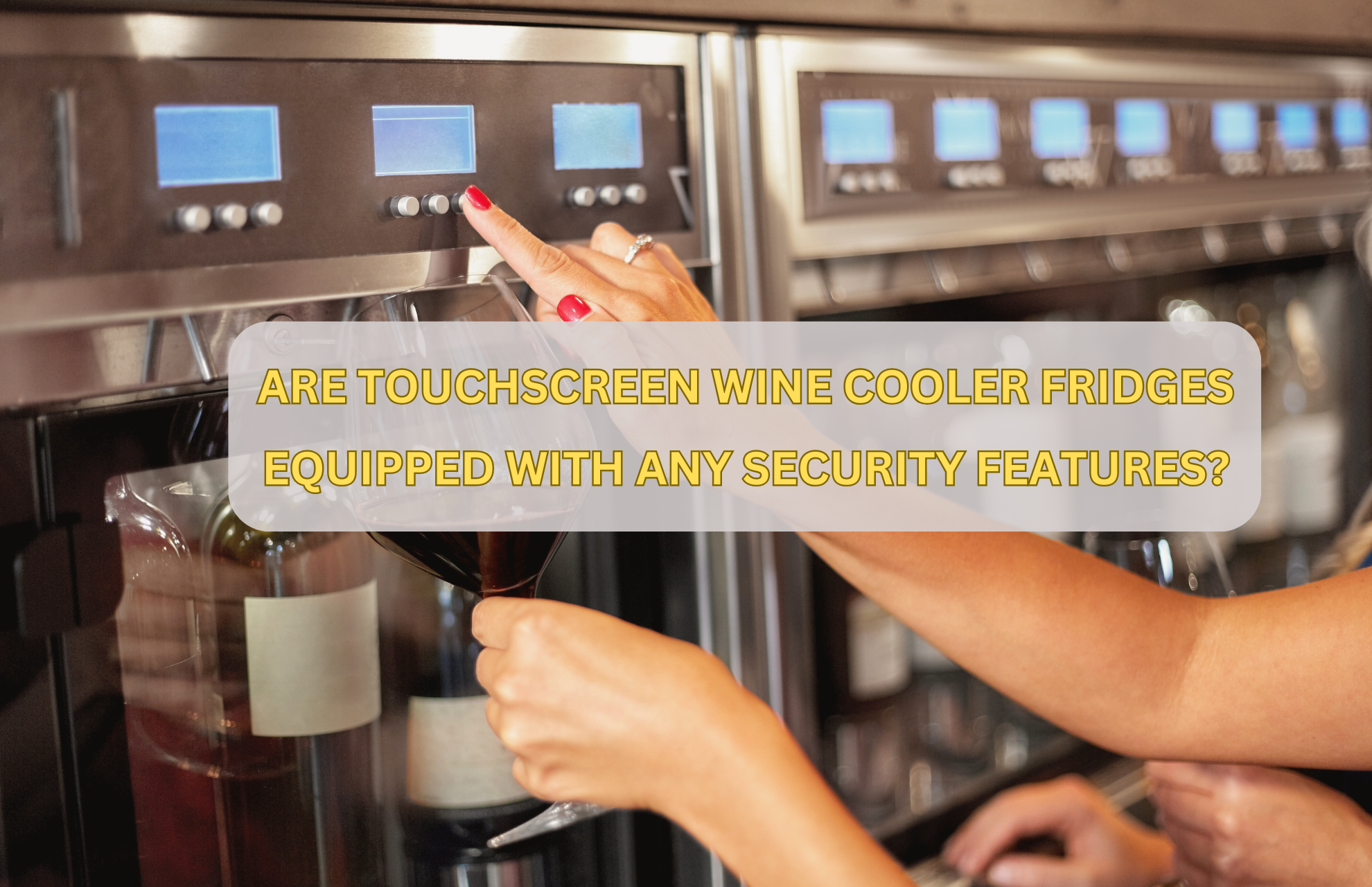 ARE TOUCHSCREEN WINE COOLER FRIDGES EQUIPPED WITH ANY SECURITY FEATURES