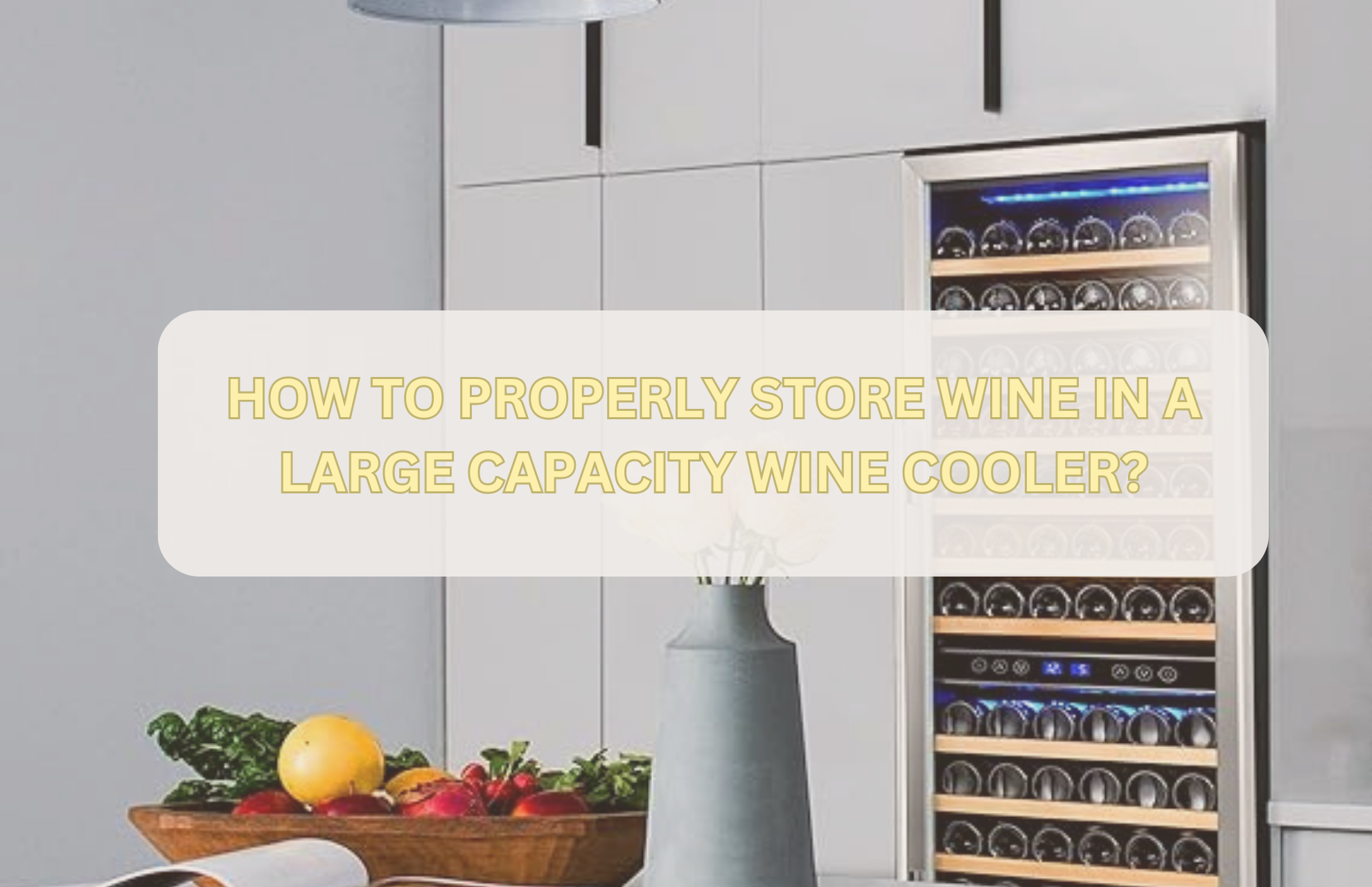 HOW TO PROPERLY STORE WINE IN A LARGE CAPACITY WINE COOLER