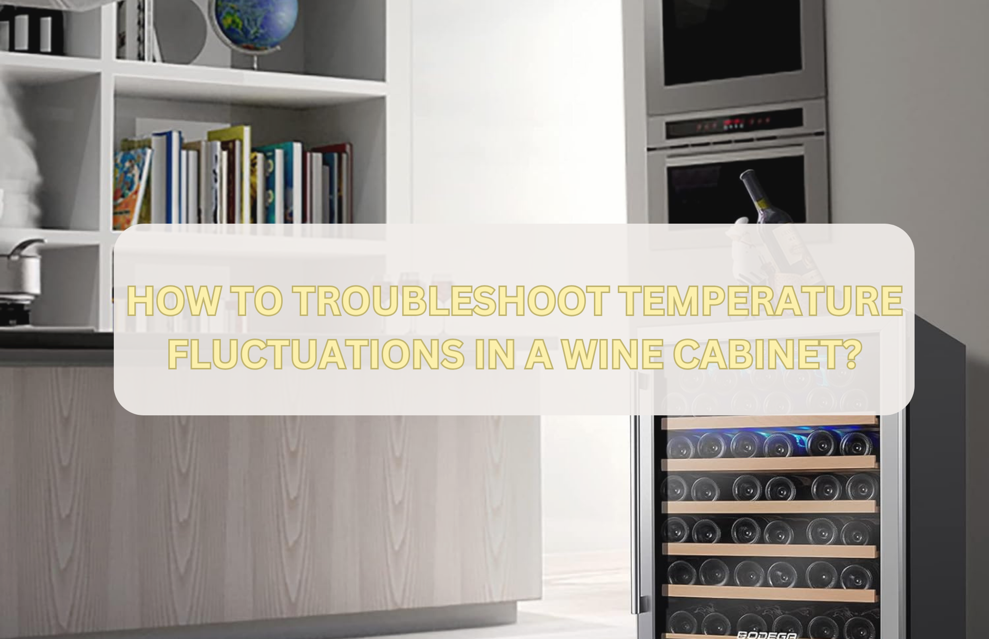 HOW TO TROUBLESHOOT TEMPERATURE FLUCTUATIONS IN A WINE CABINET