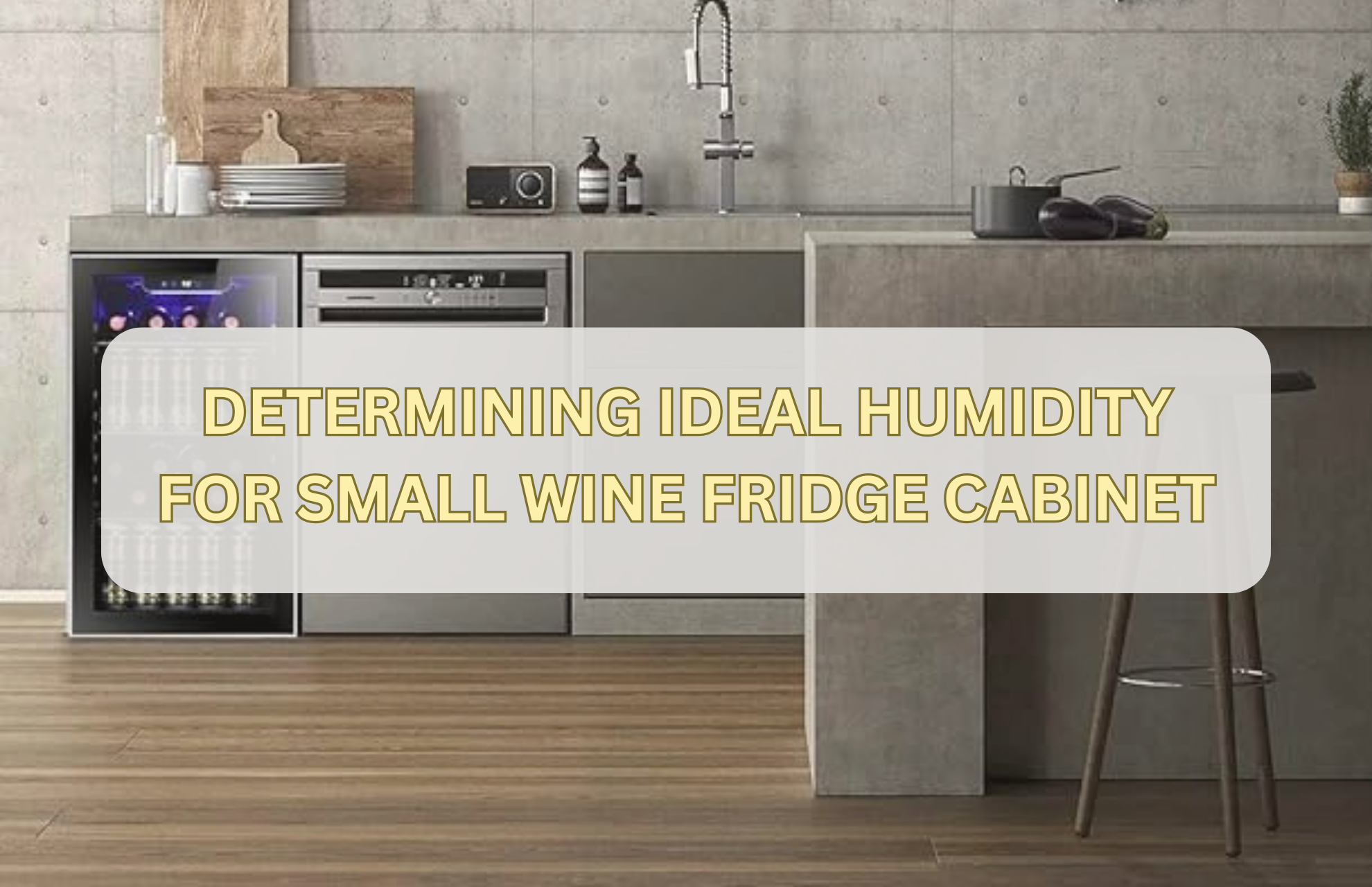 DETERMINING IDEAL HUMIDITY FOR SMALL WINE FRIDGE CABINET
