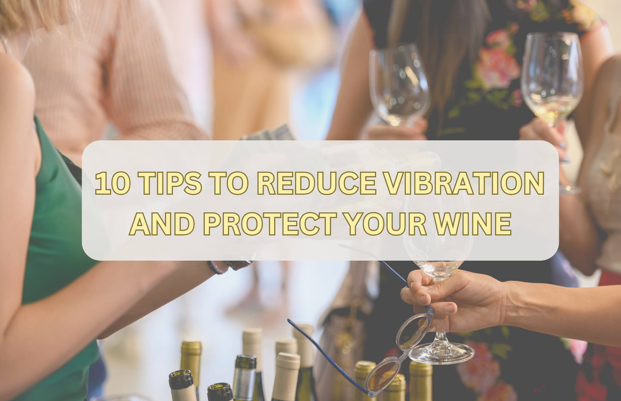 Tips To Reduce Vibration And Protect Your Wine