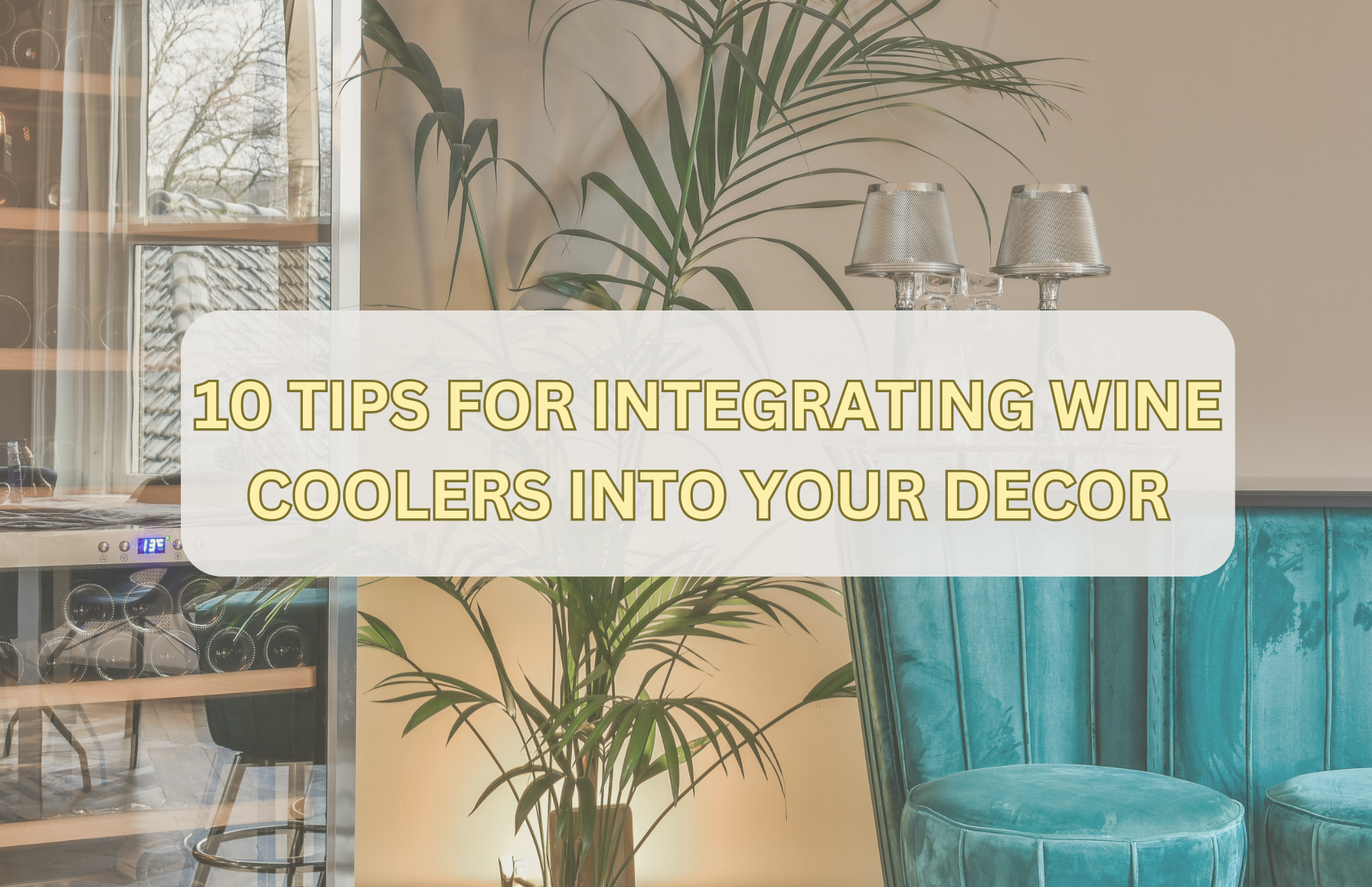 TIPS FOR INTEGRATING WINE COOLERS INTO YOUR DECOR